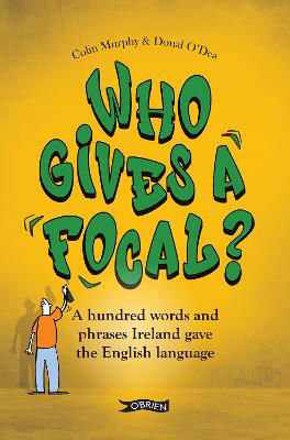 Picture of Who Gives a Focal?: A Hundred Words and Phrases Ireland Gave the English Language