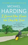 Picture of I Loved Him from the Day He Died: My Father, Forgiveness and a Final Pilgrimage