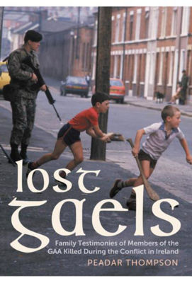Picture of Lost Gaels: Family Testimonies of Members of the GAA Killed During the Conflict in Ireland