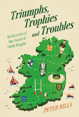 Picture of Triumphs, Trophies and Troubles : In Search of the Soul of Irish Rugby