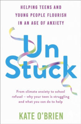 Picture of Un:Stuck : Helping Teens and Young Adults Flourish in an Age of Anxiety