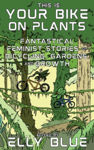 Picture of This Is Your Bike on Plants: Fantastical Feminist Stories of Bicycling, Gardens, and Growth
