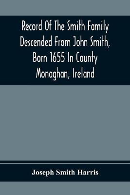 Picture of Record Of The Smith Family Descended From John Smith, Born 1655 In County Monaghan, Ireland
