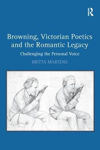 Picture of Browning, Victorian Poetics and the Romantic Legacy: Challenging the Personal Voice
