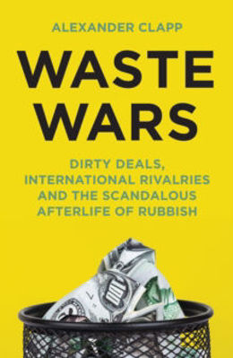 Picture of Waste Wars : Dirty Deals, International Rivalries and the Scandalous Afterlife of Rubbish