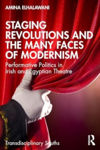 Picture of Staging Revolutions and the Many Faces of Modernism: Performing Politics in Irish and Egyptian Theatre