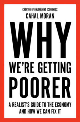 Picture of Why We're Getting Poorer : A Realist's Guide to the Economy and How We Can Fix It