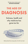 Picture of The Age of Diagnosis : Sickness, Health and Why Medicine Has Gone Too Far