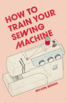 Picture of How to Train Your Sewing Machine