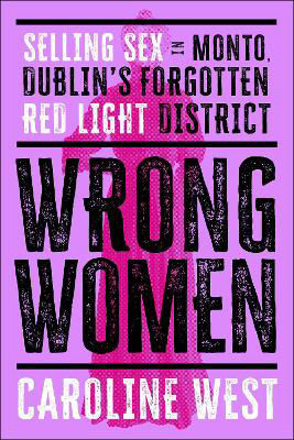 Picture of Wrong Women: Selling Sex in Monto, Dublin's Forgotten Red Light District