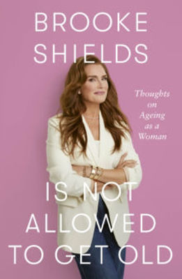 Picture of Brooke Shields is Not Allowed to Get Old : Thoughts on ageing as a woman