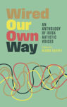 Picture of Wired Our Own Way : An Anthology of Irish Autistic Voices