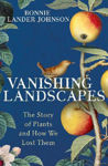 Picture of Vanishing Landscapes: The Story of Plants and How We Lost Them