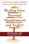 Picture of Healing from Parental Abandonment and Neglect: Move Beyond Insecure Attachment to Build Safety, Connection, and Trust with Yourself and Others