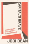 Picture of Capital's Grave: Neofeudalism and the New Class Struggle