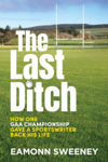 Picture of The Last Ditch : How One GAA Championship Gave a Sportswriter Back His Life
