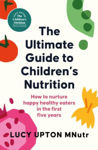 Picture of The Ultimate Guide to Children's Nutrition: How to nurture happy, healthy eaters in the first five years