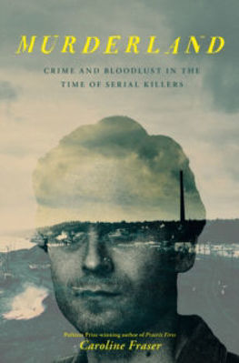 Picture of Murderland : Crime and Bloodlust in the Time of Serial Killers
