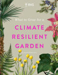 Picture of RHS What to Grow for a Climate Resilient Garden: Practical advice for gardeners on plants that can cope in all climates