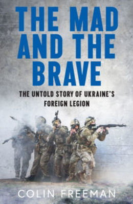 Picture of The Mad and the Brave : The Untold Story of Ukraine's Foreign Legion