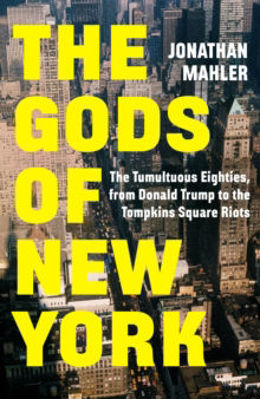 Picture of The Gods of New York: The Tumultuous Eighties, from Donald Trump to the Tompkins Square Riots