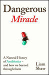 Picture of Dangerous Miracle: A natural history of antibiotics - and how we burned through them