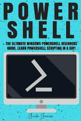 Picture of Powershell: The Ultimate Windows Powershell Beginners Guide. Learn Powershell Scripting In A Day! (powershell, Powershell Guide, Powershell Scripting, ... Hacking, Tor, Programming, Command Line)