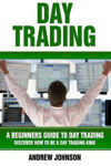 Picture of Day Trading: A Beginner's Guide To Day Trading: Discover How To Be A Day Trading King
