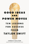 Picture of Good Ideas and Power Moves: Ten Lessons for Success from Taylor Swift