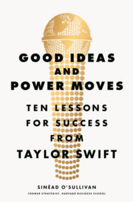 Picture of Good Ideas and Power Moves: Ten Lessons for Success from Taylor Swift