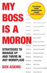 Picture of My Boss Is a Moron: Strategies to Manage Up and Thrive in Any Workplace