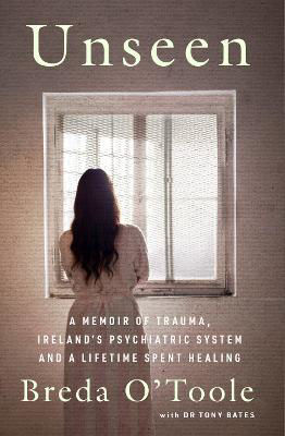 Picture of Unseen: A Memoir of Trauma, Ireland's Psychiatric System and a Lifetime spent Healing