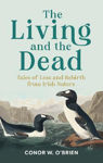 Picture of The Living and the Dead : Tales of Loss and Rebirth from Irish Nature