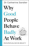Picture of Why Good People Behave Badly at Work: And what you can do about it