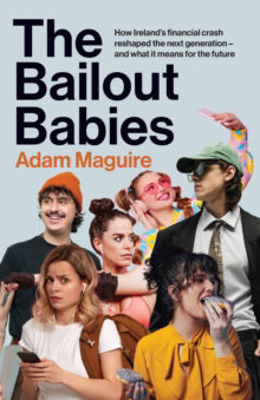Picture of The Bailout Babies: How Ireland's financial crash reshaped the next generation - and what it means for the future