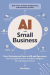 Picture of AI for Small Business: From Marketing and Sales to HR and Operations, How to Employ the Power of Artificial Intelligence for Small Business Success