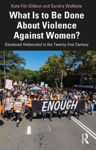Picture of What Is to Be Done About Violence Against Women?: Gendered Violence(s) in the Twenty-first Century
