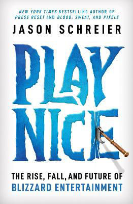 Picture of Play Nice: The Rise, Fall, and Future Of Blizzard Entertainment