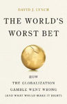 Picture of The World's Worst Bet: How the Globalization Gamble Went Wrong (And What Would Make It Right)