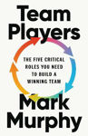 Picture of Team Players: The Five Critical Roles You Need to Build a Winning Team