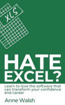 Picture of Hate Excel? Learn to love the software that can transform your confidence and career: Learn to love the software that can transform your confidence and career