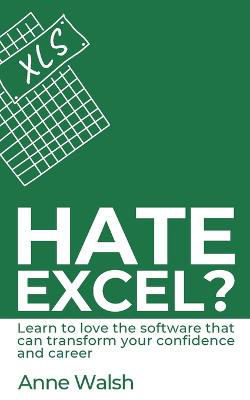 Picture of Hate Excel? Learn to love the software that can transform your confidence and career: Learn to love the software that can transform your confidence and career