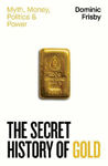 Picture of The Secret History of Gold: Myth, Money, Politics and Power