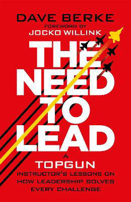 Picture of The Need to Lead: A TOPGUN Instructor's Lessons on How Leadership Solves Every  Challenge