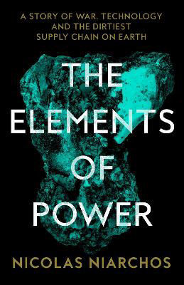 Picture of The Elements of Power: A Story of War, Technology and the Dirtiest Supply Chain on Earth