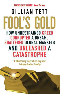 Picture of Fool's Gold: How Unrestrained Greed Corrupted a Dream, Shattered Global Markets and Unleashed a Catastrophe
