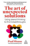 Picture of The Art of Unexpected Solutions: Using Lateral Thinking to Find Breakthroughs