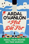 Picture of A Plot to Die For: Small town Ireland. Big town murder.