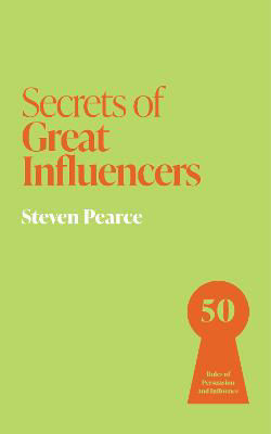 Picture of Secrets of Great Influencers: 50 Rules of Persuasion and Influence