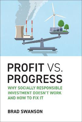 Picture of Profit vs. Progress: Why Socially Responsible Investment Doesn't Work and How to Fix It